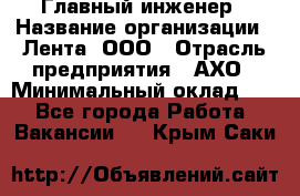 Главный инженер › Название организации ­ Лента, ООО › Отрасль предприятия ­ АХО › Минимальный оклад ­ 1 - Все города Работа » Вакансии   . Крым,Саки